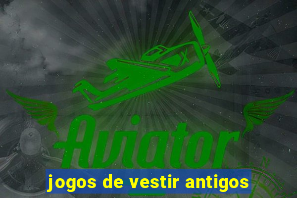 jogos de vestir antigos